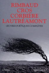 Rimbaud. Lautréamont. Corbière. Cros. Oeuvres poétiques complètes