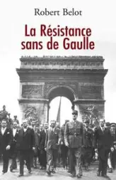 La Résistance sans de Gaulle : Politique et gaullisme de guerre