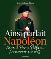 Ainsi parlait Napoléon : Amour, pouvoir, politique...