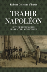 Trahir Napoléon - Dictionnaire des traîtres à l'empereur