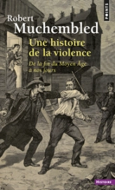 Une histoire de la violence, de la fin du Moyen Âge à nos jours
