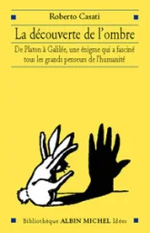 La Découverte de l'ombre : De Platon à Galilée, une énigme qui a fasciné tous les grands penseurs de l'humanité