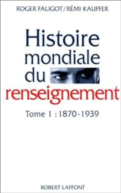 Histoire mondiale du renseignement. Tome 1 : 1870-1939