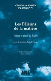 Les Pèlerins de la matière : Théorie et praxis du théâtre : écrits de la Societas Raffaello Sanzio