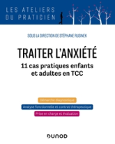 Traiter l'anxiété: 11 cas pratiques enfants et adultes en TCC