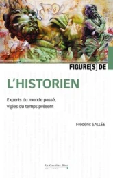 Figures de l'historien: Experts du monde passé, vigies du temps présent