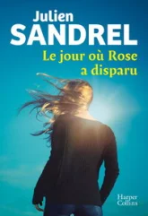 Le jour où Rose a disparu: Julien Sandrel offre un roman d'une rare intensité
