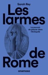 Les larmes de Rome - Le pouvoir de pleurer dans l'Antiquité: Le pouvoir de pleurer dans l'Antiquité