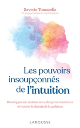 Les pouvoirs insoupçonnés de l'intuition : Développer son sixième sens, élargir sa conscience et trouver le chemin de la guérison