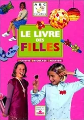 Le Livre des filles : Activité, bricolage, création