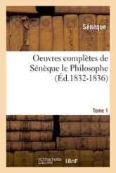 Oeuvres complètes de Sénèque le Philosophe. Tome 1 (Éd.1832-1836)