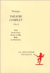 Théâtre complet, volume II : Médée, Hercule furieux, Hercule sur l'OEta, OEdipe, Les Phéniciennes.