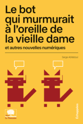 Le bot qui murmurait à l'oreille de la vieille dame et autres nouvelles numériques