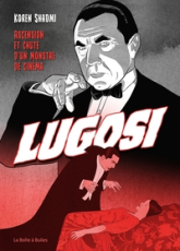 Bela Lugosi : Grandeur et décadence de l'immortel Dracula