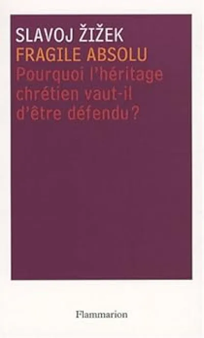 Fragile absolu : Ou Pourquoi l'héritage chrétien vaut-il d'être défendu ?