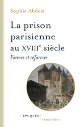 La prison parisienne au XVIIIe siècle - Formes et réformes