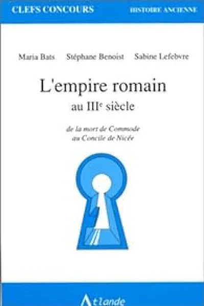 L'empire romain au IIIe siècle. De la mort de Commode au Concile de Nicée