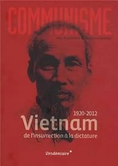 Communisme 2013. 1975-2012. Vietnam, de l'insurrection à la dictature