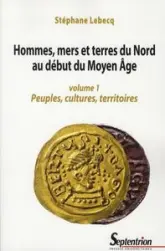 Hommes, mers et terres du Nord au début du Moyen Age : Volume 1, Peuples, cultures, territoires