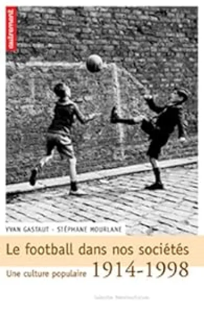 Le football dans nos sociétés : Une culture populaire 1914-1998