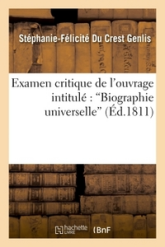 Examen critique [Suite de l'Examen critique] de l'ouvrage intitulé : 'Biographie universelle',...