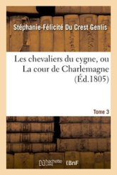 Les chevaliers du cygne ou la cour de Charlemagne tome 3