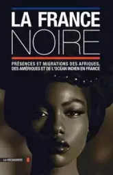 La France noire : Présences et migrations des Afriques...