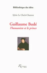 Guillaume Budé : L'humaniste et le prince