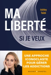 Ma liberté si je veux : Une approche iconoclaste de la gestion de l'addiction