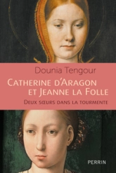 Catherine d'Aragon et Jeanne la Folle - Les soeurs catholiques
