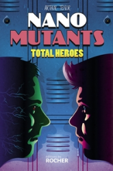 Les nano-mutants, tome 2 : Total Heroes