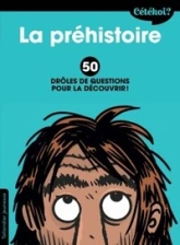 Cétékoi la préhistoire ?: 50 drôles de questions pour la découvrir !