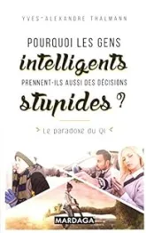 Pourquoi les gens intelligents prennent-ils aussi des décisions stupides ?