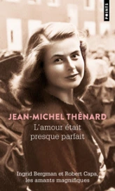 L'Amour était presque parfait: Ingrid Bergman et Robert Capa, les amants magnifiques
