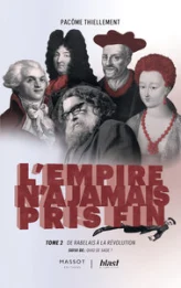 L'Empire n'a jamais pris fin - Tome 2 De Rabelais à la révolution - suivi de : Quid de Sade ?
