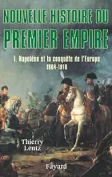 Nouvelle Histoire du Premier Empire - Napoléon et la conquête de l'Europe 1804-1810.