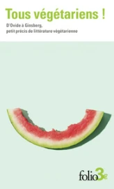 Tous végétariens ! D'Ovide à Ginsberg, petit précis de littérature végétarienne