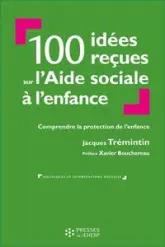 100 idées reçues sur l'Aide sociale à l'enfance: Comprendre la protection de l'enfance