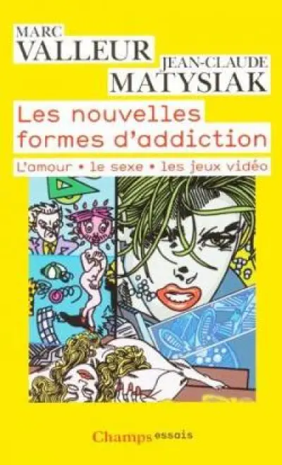 Les nouvelles formes d'addiction : L'amour, le sexe, les jeux vidéo
