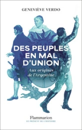 Des peuples en mal d'union: Aux origines de l'Argentine