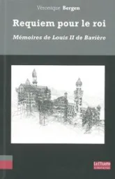 Requiem pour le roi : Mémoires de Louis II de Bavière