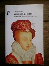 Marguerite de Valois : Histoire d'une femme, histoire d'un mythe