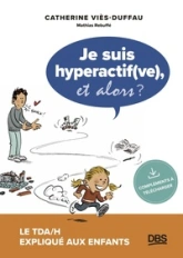 Je suis hyperactif, et alors ?: Le TDA/H expliqué aux enfants