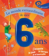 Le monde extraordinaire de mes 6 ans : Pour les garçons !