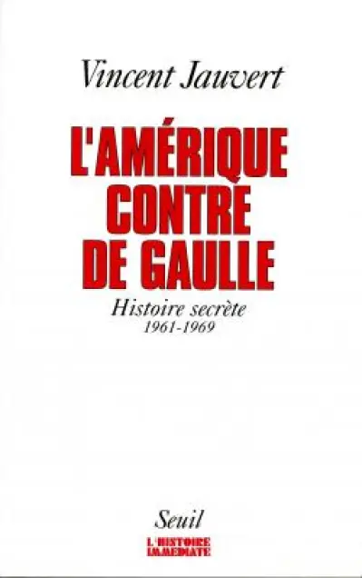 L'Amérique contre De Gaulle. Histoire secrète, 1961-1969