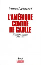 L'Amérique contre De Gaulle. Histoire secrète, 1961-1969