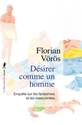 Désirer comme un homme: Enquête sur les fantasmes et les masculinités