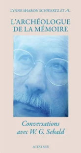 L'archéologue de la mémoire : Conversations avec W.G. Sebald