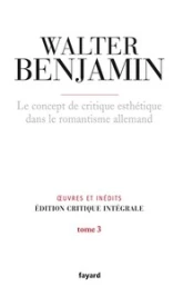 Oeuvres et inédits (édition critique intégrale), tome 3 : Le concept de critique esthétique dans le romantisme allemand