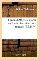 Timon d'Athènes, drame en 5 actes, traduit en vers français